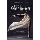 Arta feminitatii, Cum sa ai succes intr-o lume a barbatilor - Theona Balan - Delumani - Magazin Online Romanesc 
