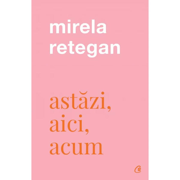 Astazi, aici, acum - Mirela Retegan - Delumani - Magazin Online Romanesc 