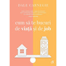 Cum sa te bucuri de viata si de job - Dale Carnegie - Delumani - Magazin Romanesc 