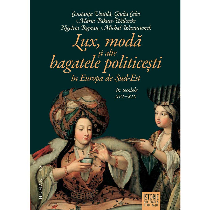 Lux, moda si alte bagatele politicesti in Europa de Sud-Est, in secolele XVI–XIX - Delumani - Magazin Online Romanesc 